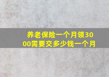 养老保险一个月领3000需要交多少钱一个月