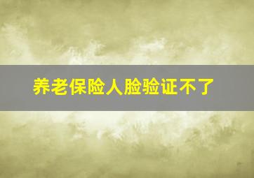 养老保险人脸验证不了