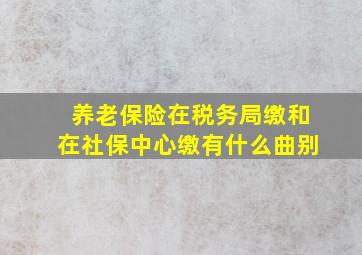 养老保险在税务局缴和在社保中心缴有什么曲别