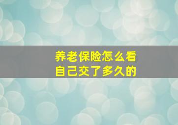 养老保险怎么看自己交了多久的