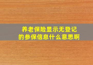 养老保险显示无登记的参保信息什么意思啊