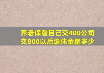 养老保险自己交400公司交800以后退休金是多少