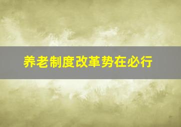 养老制度改革势在必行