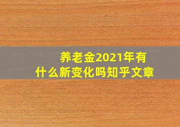 养老金2021年有什么新变化吗知乎文章