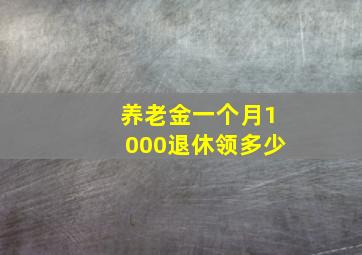 养老金一个月1000退休领多少