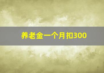 养老金一个月扣300