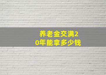 养老金交满20年能拿多少钱