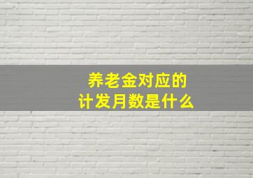 养老金对应的计发月数是什么