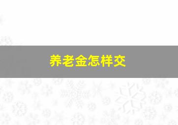 养老金怎样交