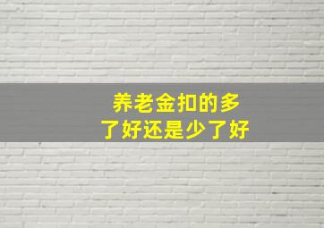 养老金扣的多了好还是少了好