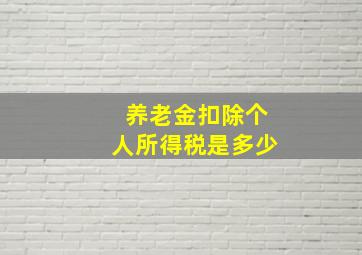 养老金扣除个人所得税是多少