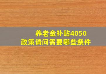 养老金补贴4050政策请问需要哪些条件