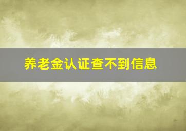 养老金认证查不到信息