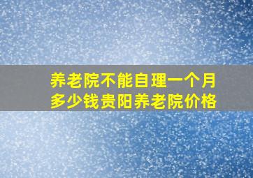 养老院不能自理一个月多少钱贵阳养老院价格