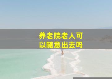 养老院老人可以随意出去吗