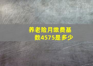 养老险月缴费基数4575是多少