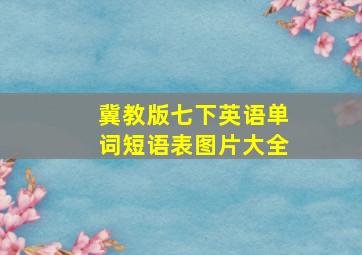 冀教版七下英语单词短语表图片大全