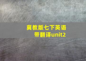 冀教版七下英语带翻译unit2