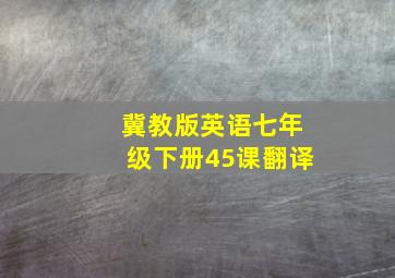 冀教版英语七年级下册45课翻译