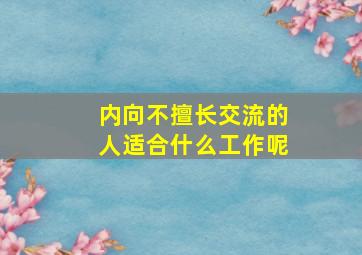 内向不擅长交流的人适合什么工作呢