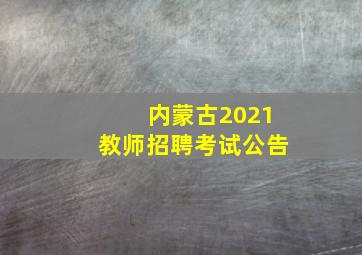 内蒙古2021教师招聘考试公告