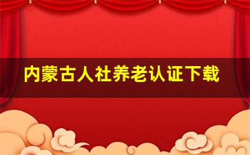 内蒙古人社养老认证下载