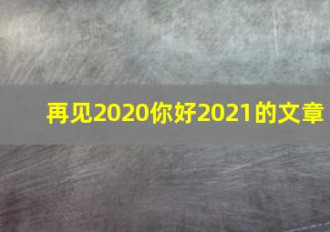 再见2020你好2021的文章