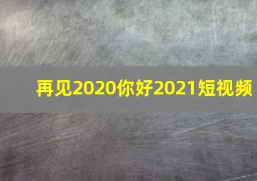 再见2020你好2021短视频