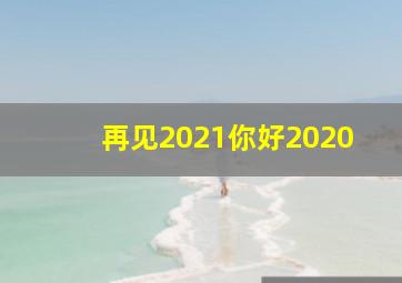 再见2021你好2020