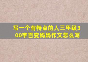 写一个有特点的人三年级300字百变妈妈作文怎么写