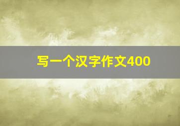 写一个汉字作文400