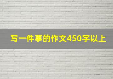 写一件事的作文450字以上