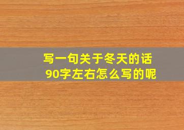 写一句关于冬天的话90字左右怎么写的呢