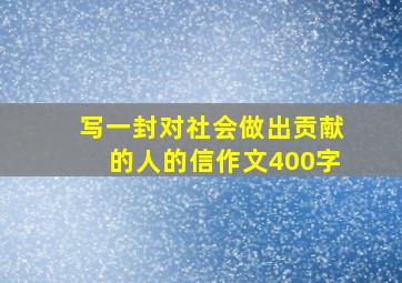 写一封对社会做出贡献的人的信作文400字