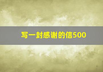 写一封感谢的信500