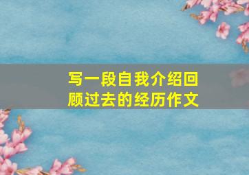 写一段自我介绍回顾过去的经历作文