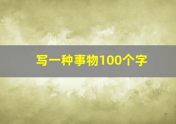 写一种事物100个字