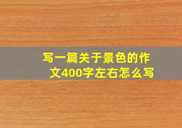 写一篇关于景色的作文400字左右怎么写