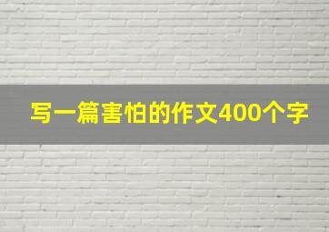 写一篇害怕的作文400个字