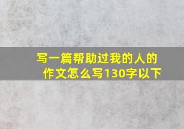 写一篇帮助过我的人的作文怎么写130字以下