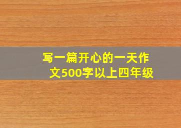 写一篇开心的一天作文500字以上四年级