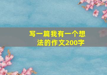 写一篇我有一个想法的作文200字