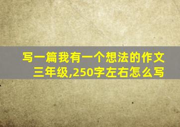 写一篇我有一个想法的作文三年级,250字左右怎么写