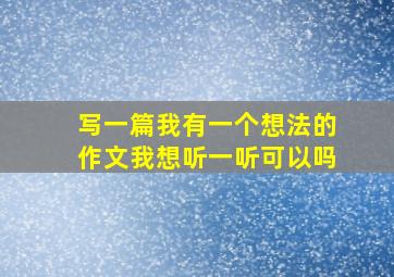 写一篇我有一个想法的作文我想听一听可以吗