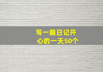 写一篇日记开心的一天50个