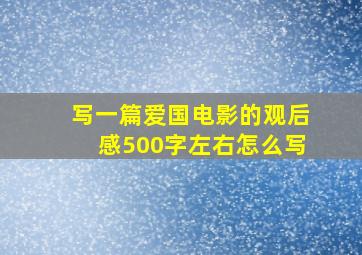 写一篇爱国电影的观后感500字左右怎么写