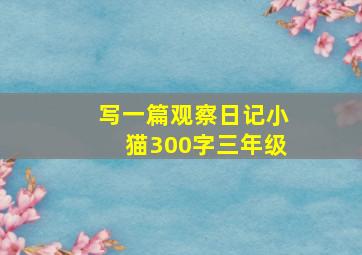 写一篇观察日记小猫300字三年级