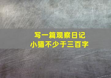 写一篇观察日记小猫不少于三百字