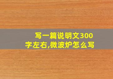 写一篇说明文300字左右,微波炉怎么写