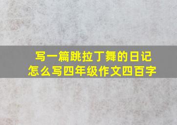 写一篇跳拉丁舞的日记怎么写四年级作文四百字